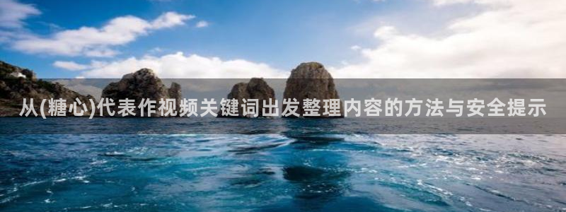 糖心vlogapp下载：从(糖心)代表作视频关键词出发整理内容的方法与安全提示