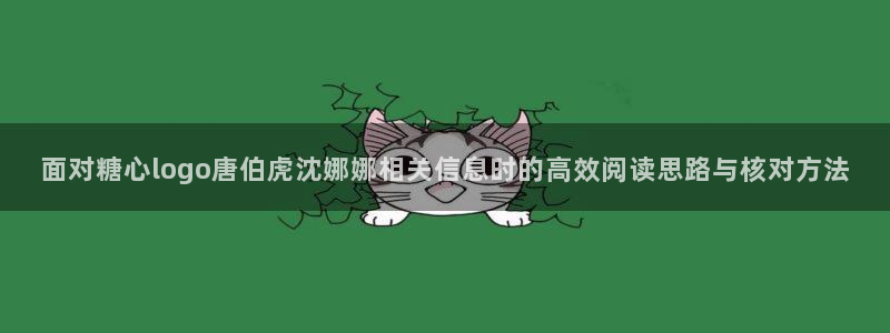 糖心vlog在线免费观看:面对糖心logo唐伯虎沈娜娜相关信息时的高效阅读思路与核对方法